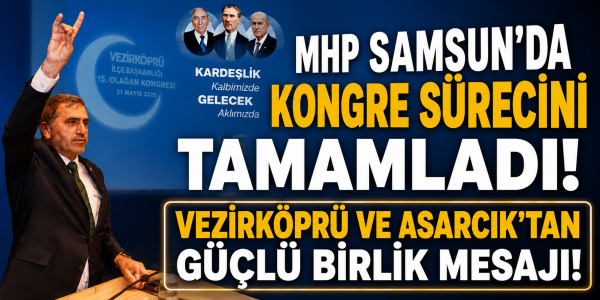 MHP Samsun'da Kongre Sürecini Tamamladı: Vezirköprü ve Asarcık'tan Güçlü Birlik Mesajı!